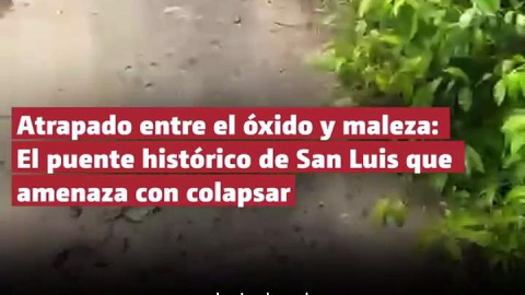 Atrapado entre óxido y maleza: El puente histórico de San Luis en peligro de colapsar